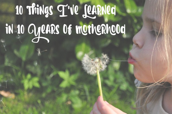 10 things in 10 years motherhood
